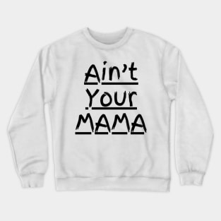 Ain't Your Mama Funny Human Right Slogan Man's & Woman's Crewneck Sweatshirt